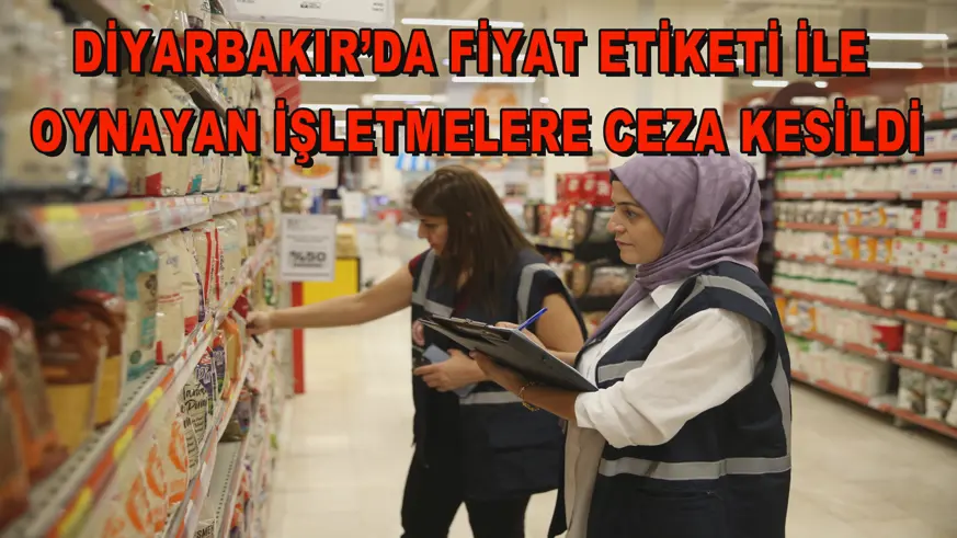 Diyarbakır’da fiyat etiketi ile oynayan işletmelere ceza kesildi