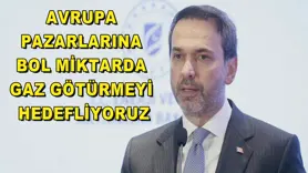 Avrupa pazarlarına bol miktarda gaz götürmeyi hedefliyoruz