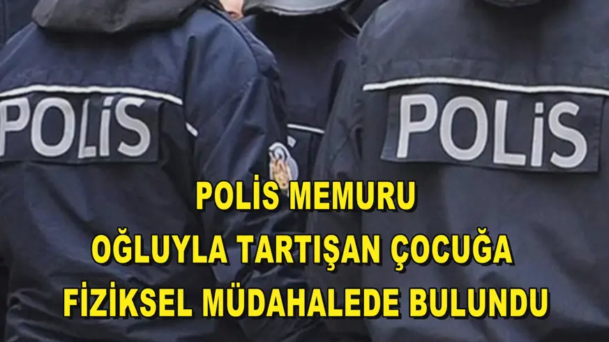 Polis memuru, oğluyla tartışan çocuğa fiziksel müdahalede bulundu