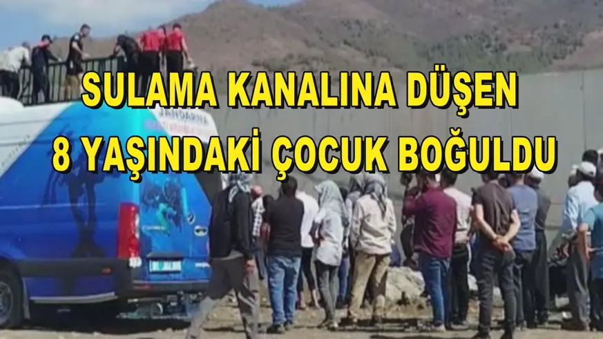Sulama kanalına düşen 8 yaşındaki çocuk boğuldu