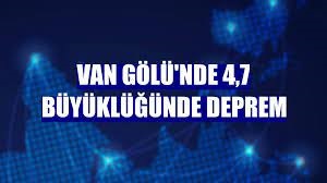 Son dakika! Van Gölü'nde 4,7 büyüklüğünde deprem