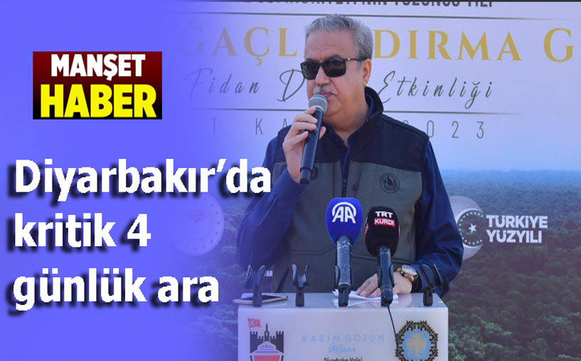 Diyarbakır'da kritik 4 günlük ara 