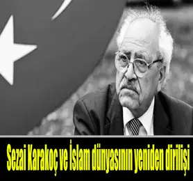 Vefatının 3.yılında Sezai Karakoç ve İslam dünyasının yeniden dirilişi