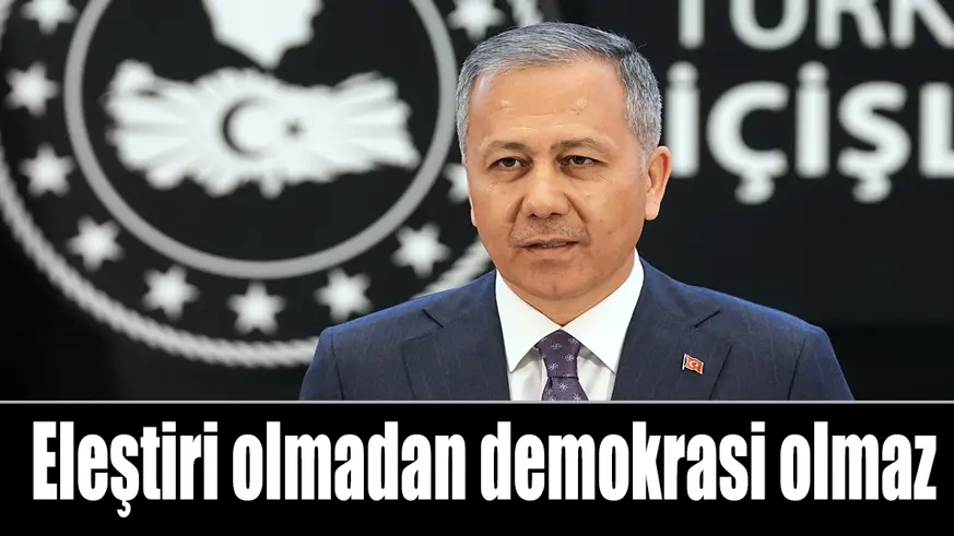 Bakan Ali Yerlikaya:  Eleştiri olmadan demokrasi olmaz