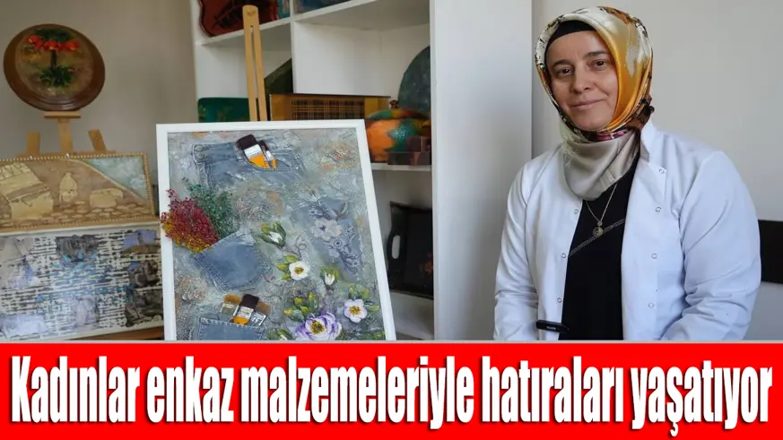 Adıyamanlı kadınlar enkaz malzemeleriyle hatıraları yaşatıyor