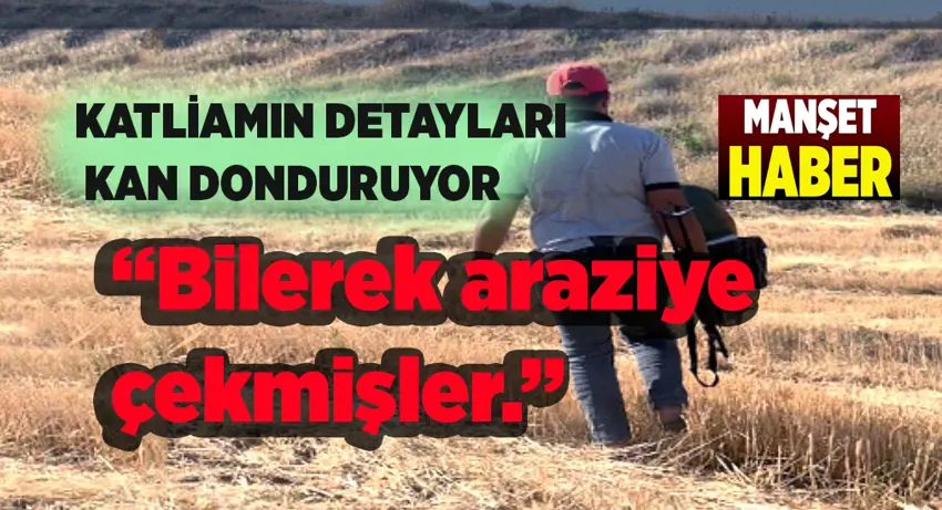 9 kişi ölmüştü...  Arazi katliamının kan donduran detayları