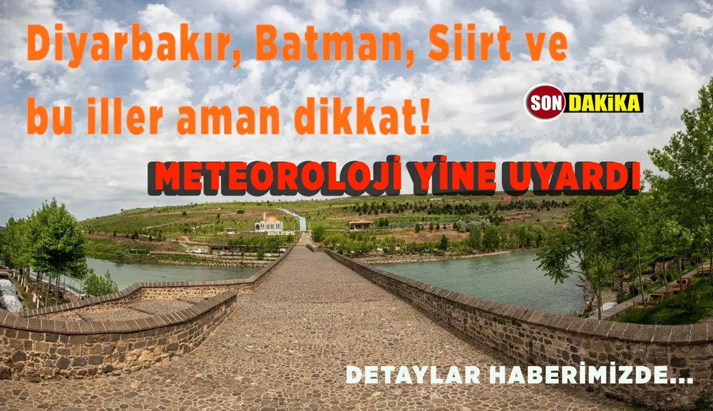 Meteoroloji uyardı: Diyarbakır, Batman, Siirt ve bu iller aman dikkat