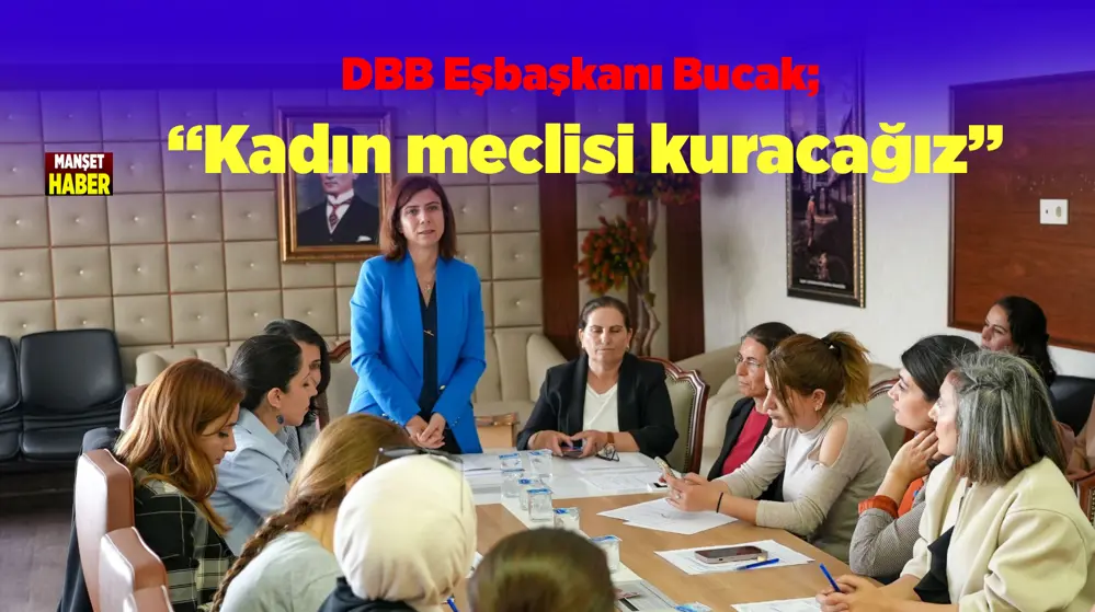 Bucak: “Kadın Meclisi kuracağız”