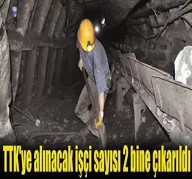 TTK'ye alınacak işçi sayısı 2 bine çıkarıldı