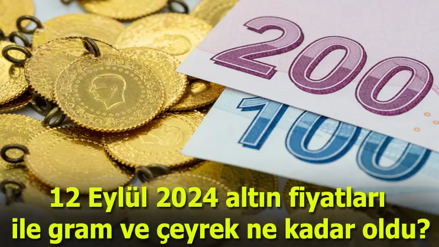 Altında yatay seyir! 12 Eylül 2024 güncel altın fiyatları ile gram ve çeyrek ne kadar oldu?