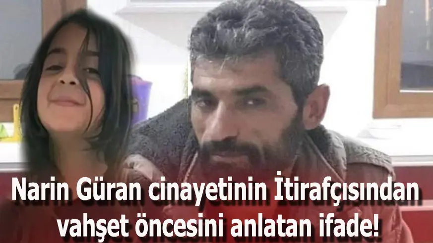 Narin Güran cinayetinin İtirafçısından vahşet öncesini anlatan ifade!