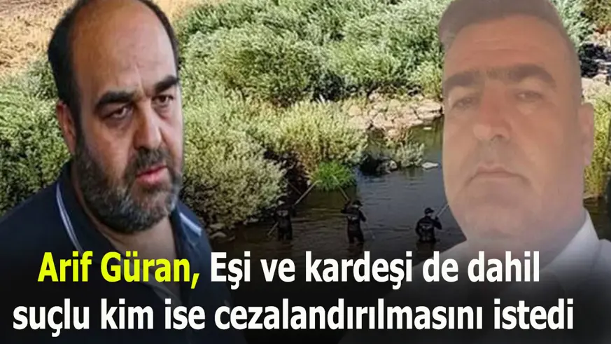 Arif Güran,  eşi ve kardeşi de dahil suçlu kim ise cezalandırılmasını istedi