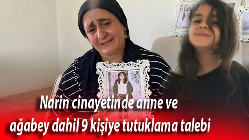 Kasten öldürmeye iştirak suçlaması; Narin Güran cinayetinde aralarında anne ve ağabeyin de bulunduğu 9 kişiye tutuklama talebi