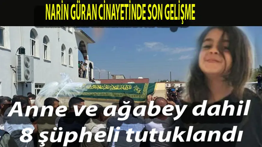 Narin Güran cinayetinde son gelişme: Anne ve ağabey dahil 12 şüpheliden 8'i tutuklandı