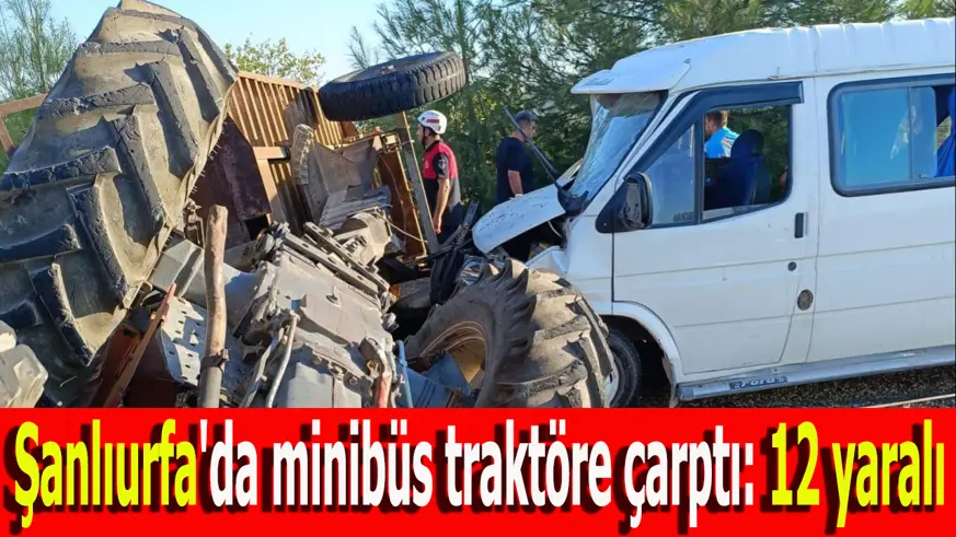 Şanlıurfa'da minibüs traktöre çarptı: 12 yaralı