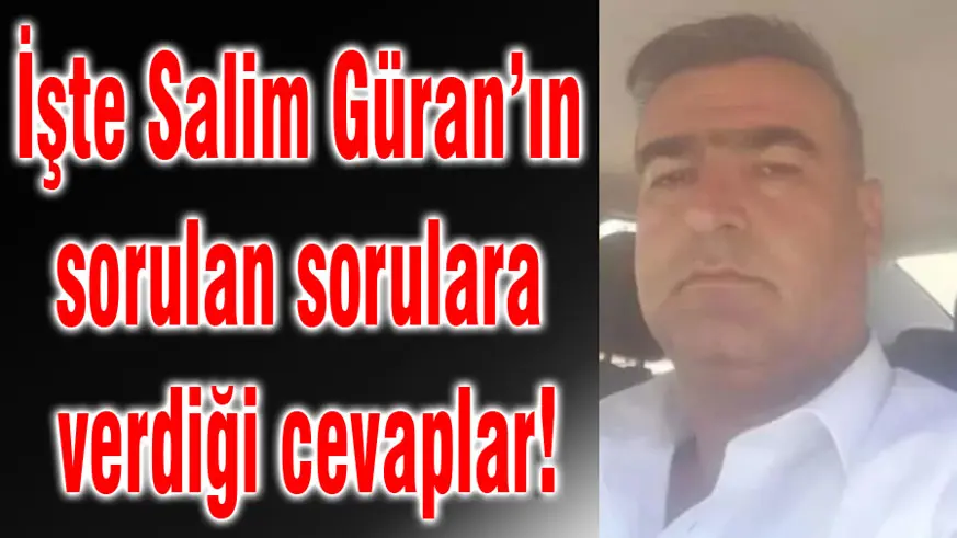 İşte sorulara karşı Salim Güran'ın cevapları!