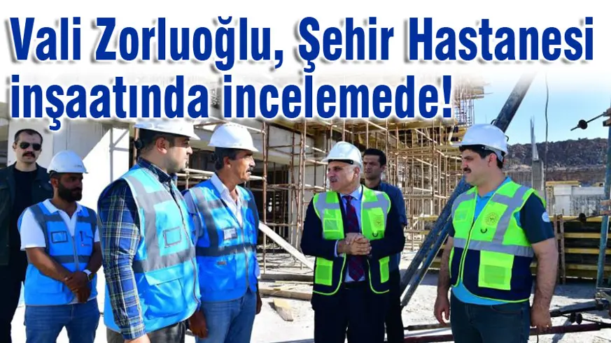 Şehir Hastanesi’nin inşaatı yükseliyor, Vali incelemede!