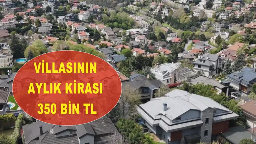 Villasının aylık kirası 350 bin TL