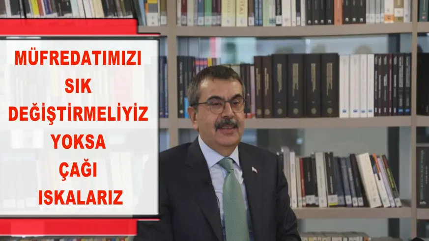 Müfredatımızı sık değiştirmeliyiz, yoksa çağı ıskalarız