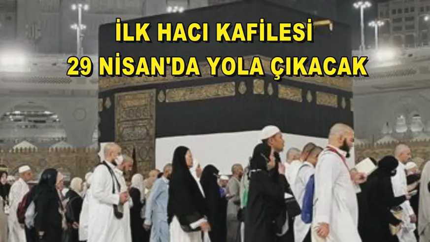 İlk hacı kafilesi 29 Nisan'da yola çıkacak
