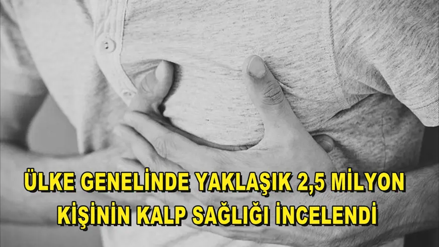 Ülke genelinde yaklaşık 2,5 milyon kişinin kalp sağlığı incelendi