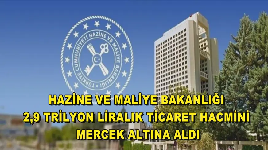 Hazine ve Maliye Bakanlığı 2,9 trilyon liralık ticaret hacmini mercek altına aldı
