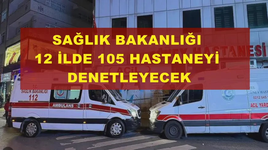 Sağlık Bakanlığı, 12 ilde 105 hastaneyi denetleyecek