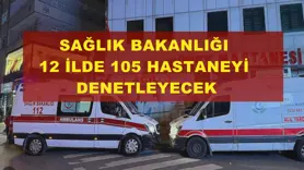 Sağlık Bakanlığı, 12 ilde 105 hastaneyi denetleyecek