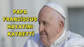 Papa Franciscus hayatını kaybetti!