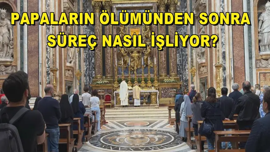 Papaların ölümünden sonra süreç nasıl işliyor?
