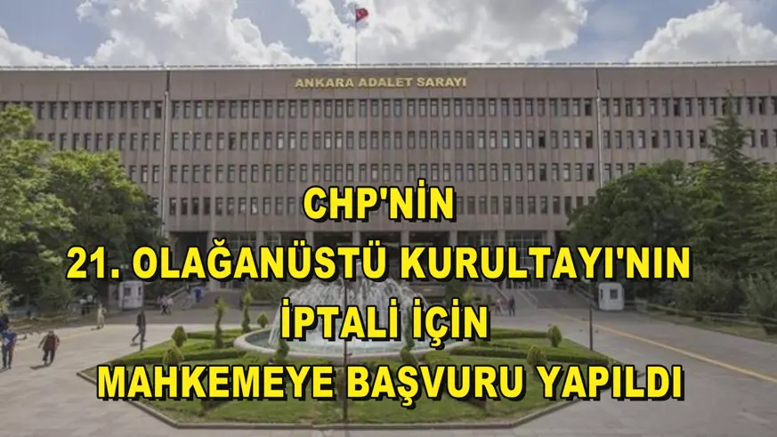 CHP'nin 21. Olağanüstü Kurultayı'nın iptali için mahkemeye başvuru yapıldı