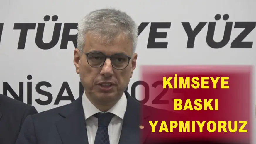 Kimseye baskı yapmıyoruz