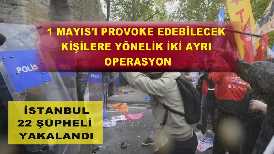 1 Mayıs'ı provoke edebilecek kişilere yönelik iki ayrı operasyon