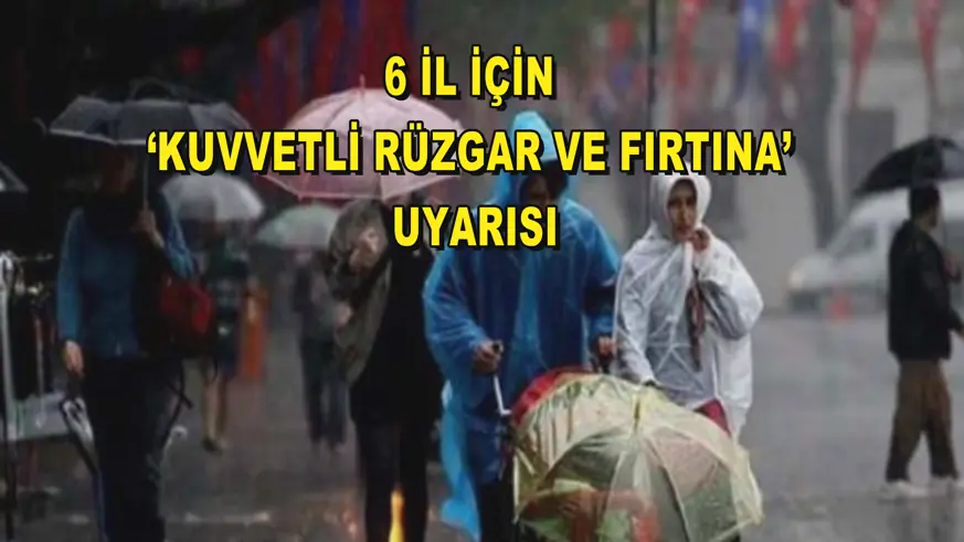 6 il için ‘kuvvetli rüzgar ve fırtına’ uyarısı