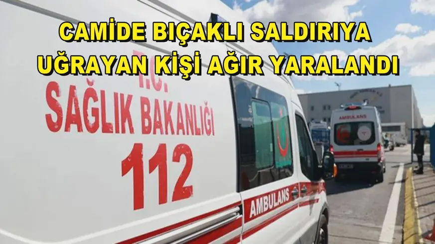 Camide bıçaklı saldırıya uğrayan kişi ağır yaralandı