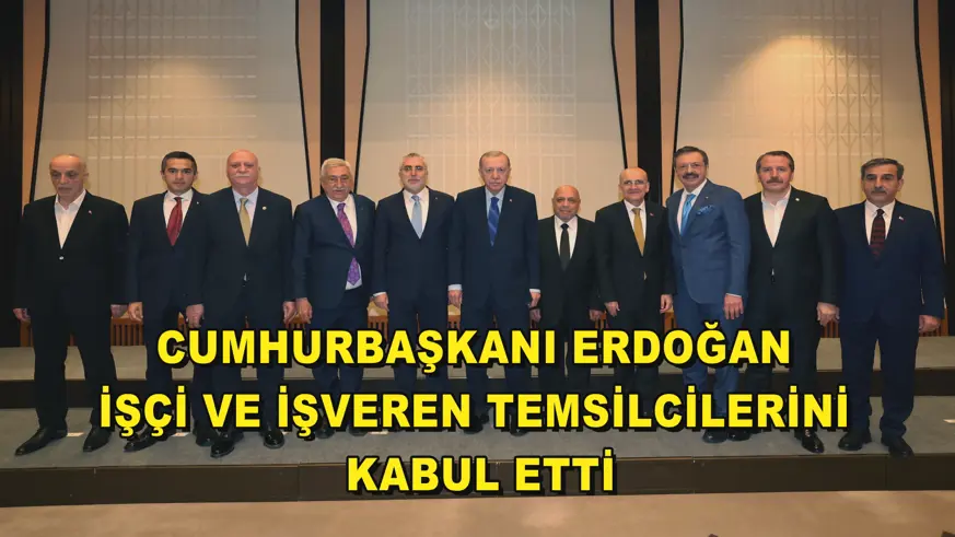 Cumhurbaşkanı Erdoğan, işçi ve işveren temsilcilerini kabul etti