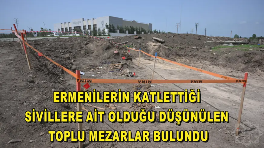 Ermenilerin katlettiği sivillere ait olduğu düşünülen toplu mezarlar bulundu
