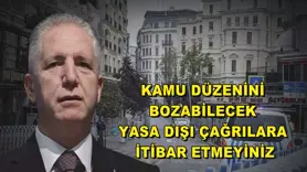 Kamu düzenini bozabilecek yasa dışı çağrılara itibar etmeyiniz