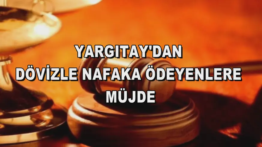 Yargıtay'dan dövizle nafaka ödeyenlere müjde