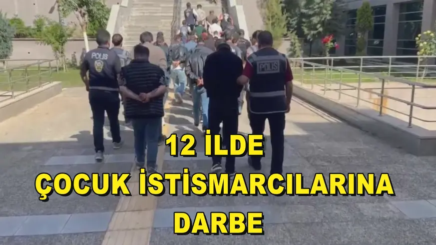 12 İLDE  ÇOCUK İSTİSMARCILARINA  DARBE