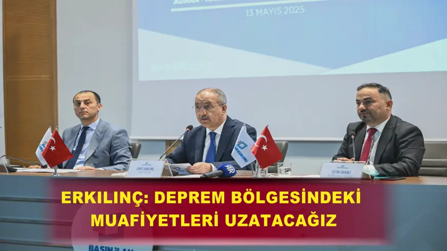 Erkılınç: Deprem bölgesindeki muafiyetleri uzatacağız