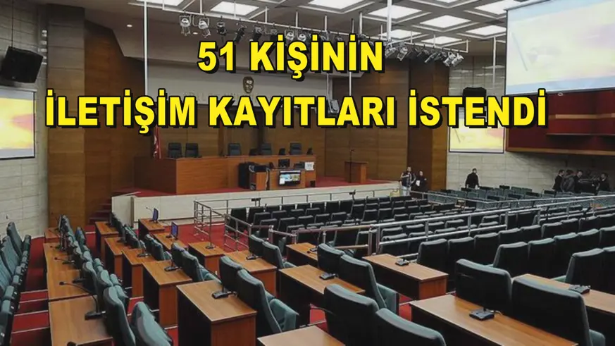 51 kişinin iletişim kayıtları istendi