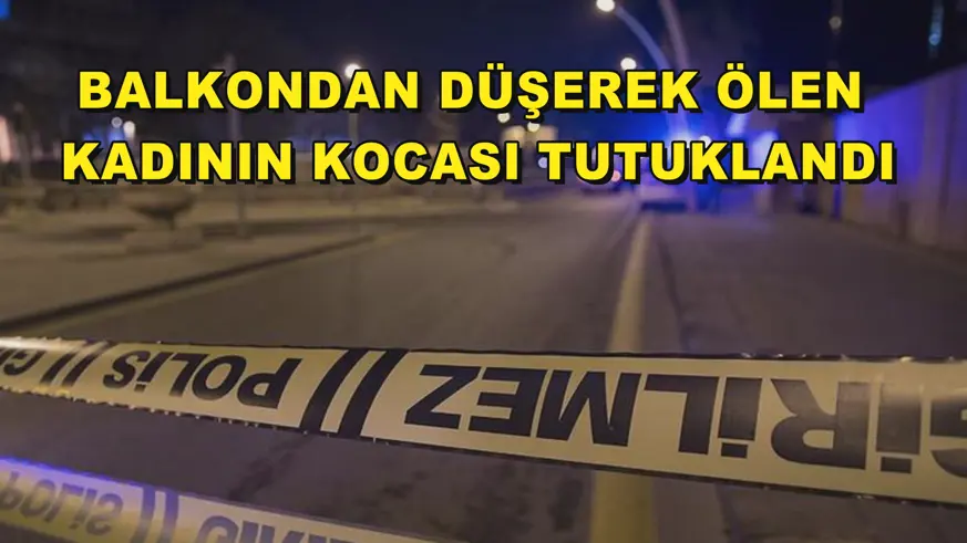 Balkondan düşerek ölen kadının kocası tutuklandı