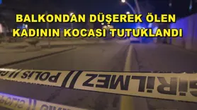 Balkondan düşerek ölen kadının kocası tutuklandı