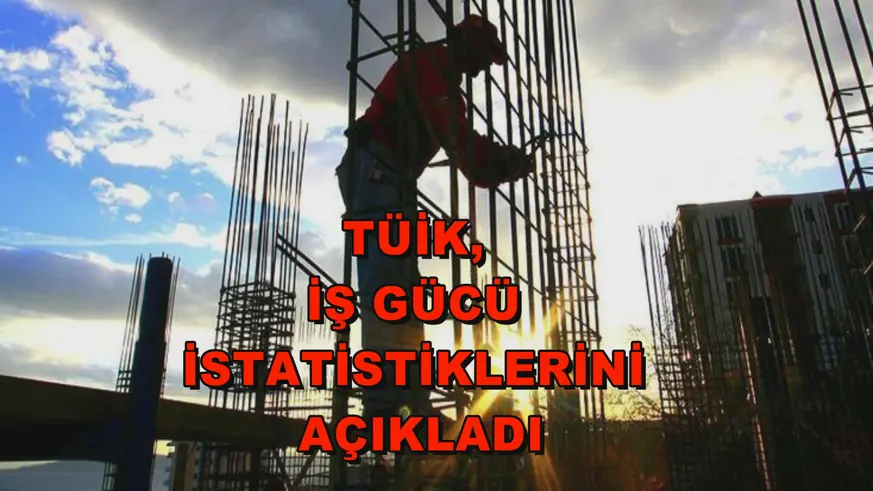 TÜİK, iş gücü istatistiklerini açıkladı