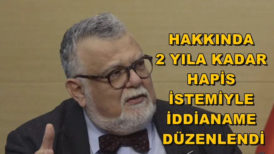 Hakkında 2 yıla kadar hapis istemiyle iddianame düzenlendi