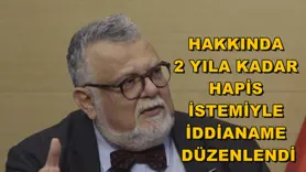 Hakkında 2 yıla kadar hapis istemiyle iddianame düzenlendi
