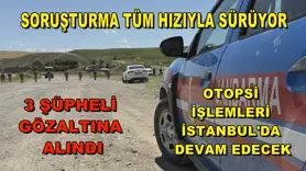 SORUŞTURMA TÜM HIZIYLA SÜRÜYOR