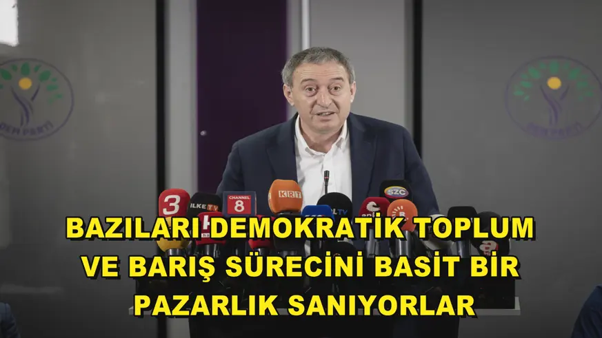 Bazıları demokratik toplum ve barış sürecini basit bir pazarlık sanıyorlar