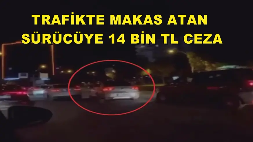 Trafikte makas atan sürücüye 14 bin TL ceza